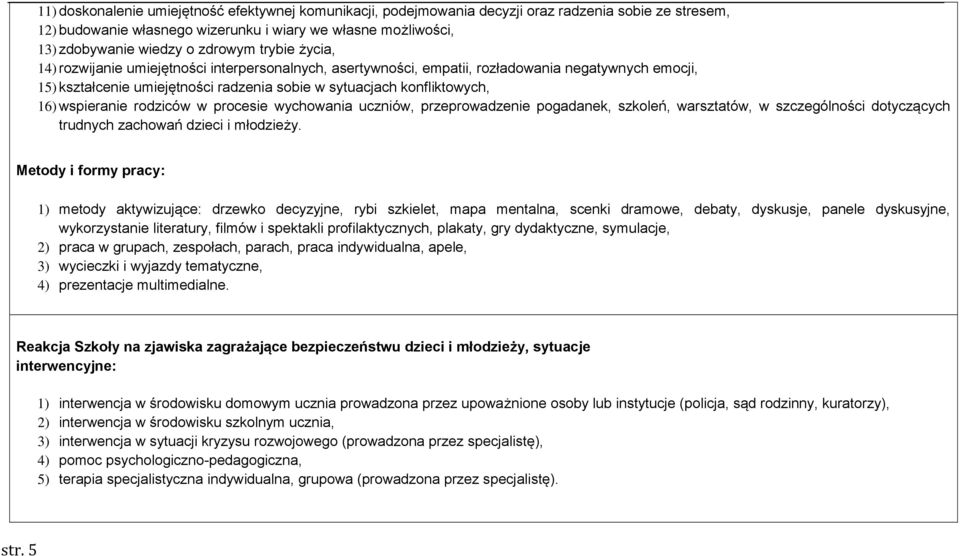 16) wspieranie rodziców w procesie wychowania uczniów, przeprowadzenie pogadanek, szkoleń, warsztatów, w szczególności dotyczących trudnych zachowań dzieci i młodzieży.