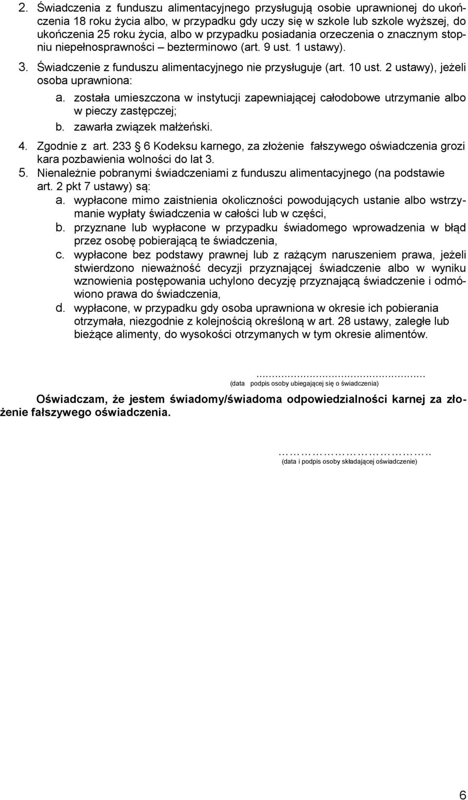 2 ustawy), jeżeli osoba uprawniona: a. została umieszczona w instytucji zapewniającej całodobowe utrzymanie albo w pieczy zastępczej; b. zawarła związek małżeński. 4. Zgodnie z art.