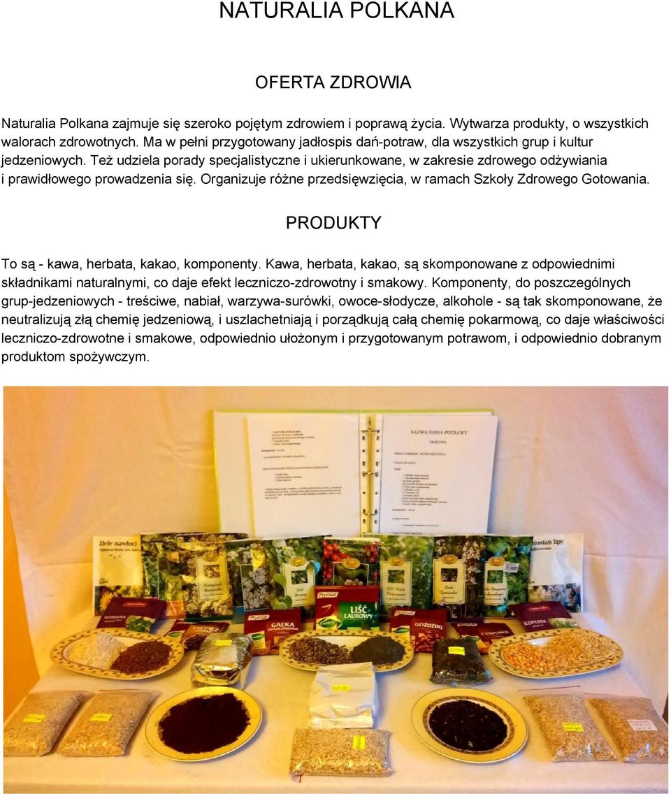 Też udziela porady specjalistyczne i ukierunkowane, w zakresie zdrowego odżywiania i prawidłowego prowadzenia się. Organizuje różne przedsięwzięcia, w ramach Szkoły Zdrowego Gotowania.