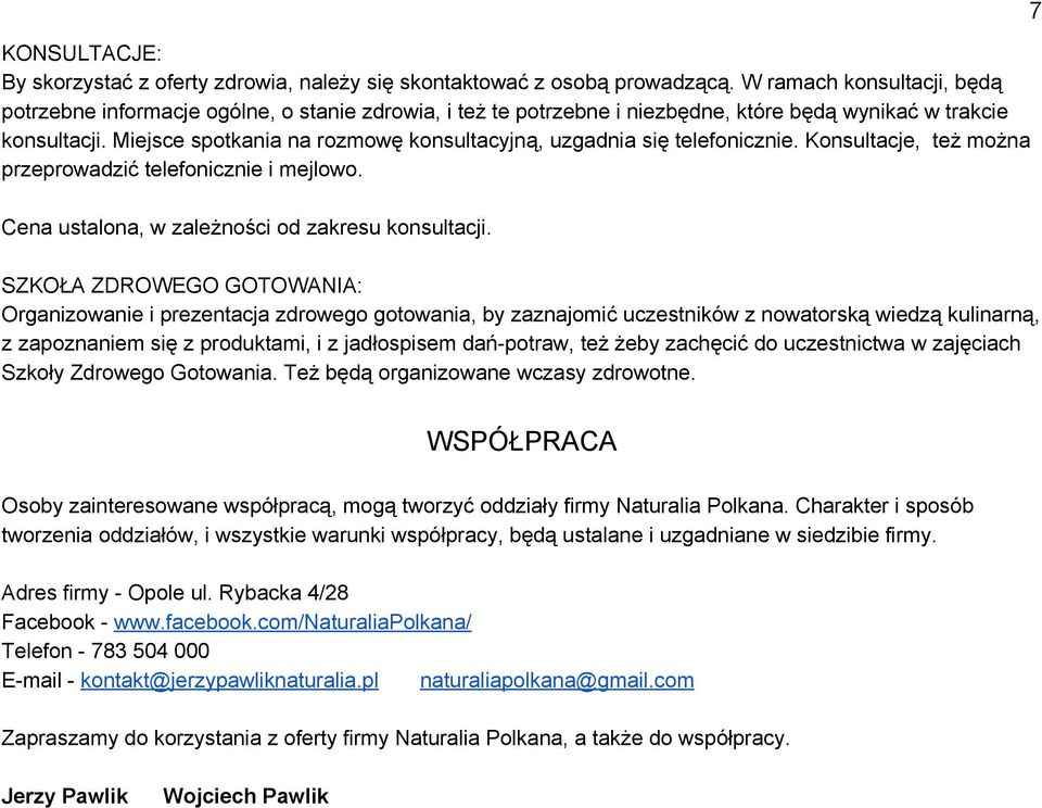 Miejsce spotkania na rozmowę konsultacyjną, uzgadnia się telefonicznie. Konsultacje, też można przeprowadzić telefonicznie i mejlowo. Cena ustalona, w zależności od zakresu konsultacji.