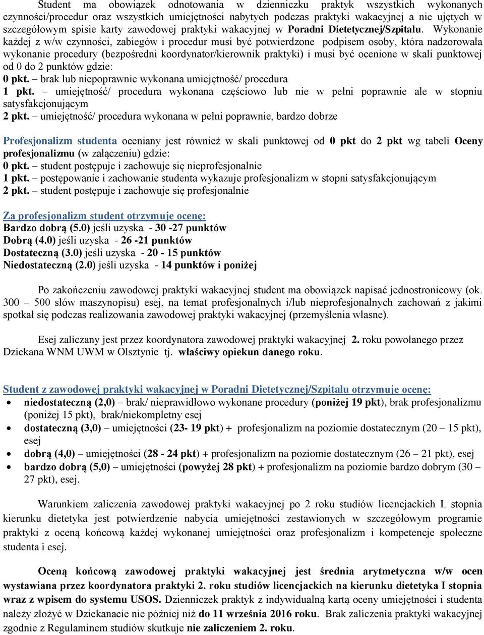 Wykonanie każdej z w/w czynności, zabiegów i procedur musi być potwierdzone podpisem osoby, która nadzorowała wykonanie procedury (bezpośredni koordynator/kierownik praktyki) i musi być ocenione w