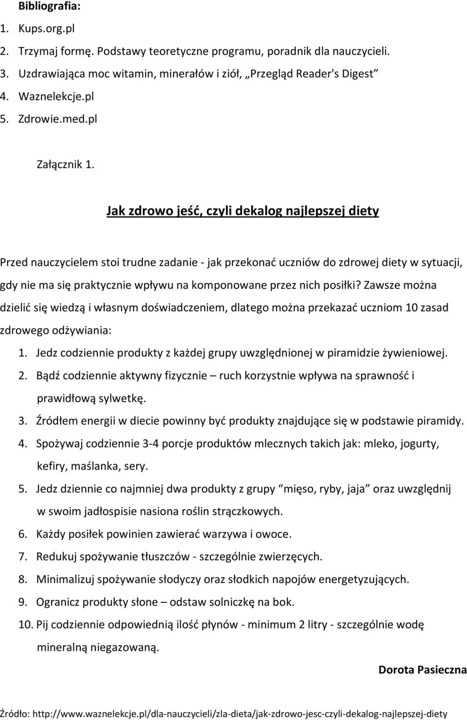 Jak zdrowo jeść, czyli dekalog najlepszej diety Przed nauczycielem stoi trudne zadanie - jak przekonać uczniów do zdrowej diety w sytuacji, gdy nie ma się praktycznie wpływu na komponowane przez nich