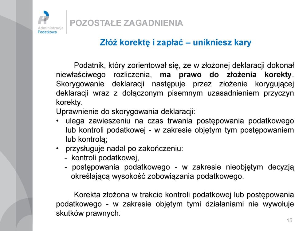 Uprawnienie do skorygowania deklaracji: ulega zawieszeniu na czas trwania postępowania podatkowego lub kontroli podatkowej - w zakresie objętym tym postępowaniem lub kontrolą; przysługuje nadal