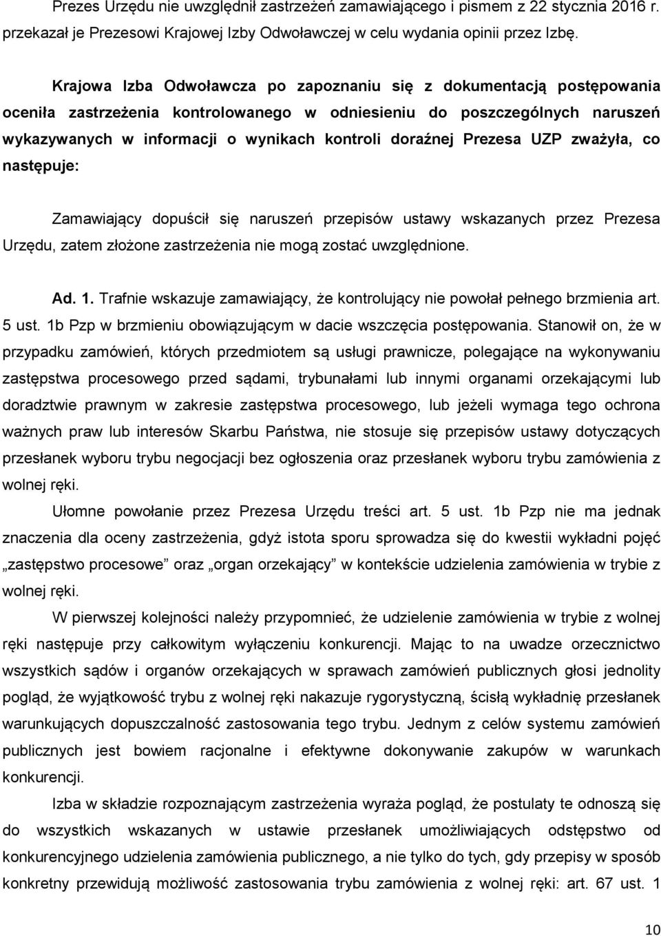 doraźnej Prezesa UZP zważyła, co następuje: Zamawiający dopuścił się naruszeń przepisów ustawy wskazanych przez Prezesa Urzędu, zatem złożone zastrzeżenia nie mogą zostać uwzględnione. Ad. 1.