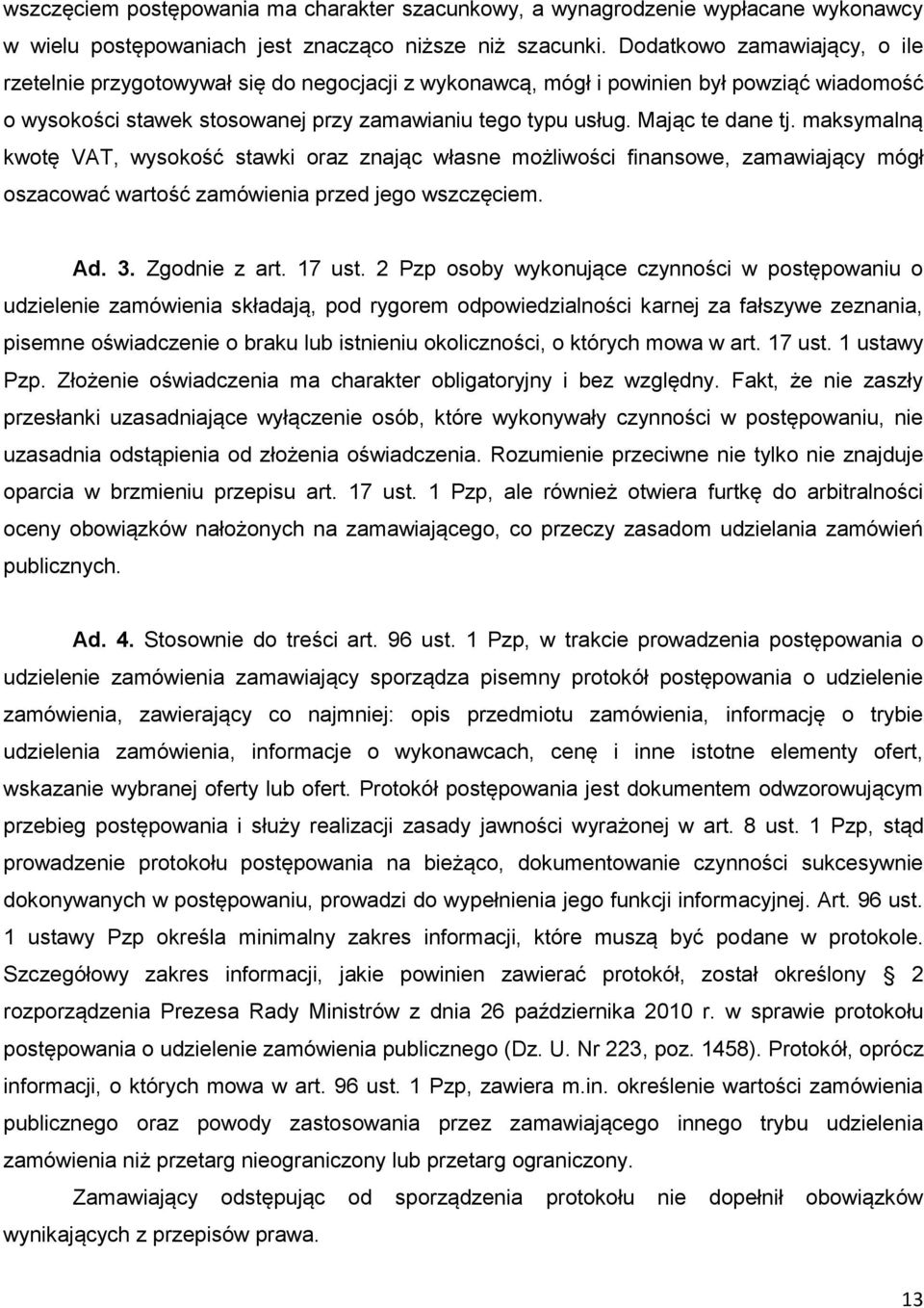 Mając te dane tj. maksymalną kwotę VAT, wysokość stawki oraz znając własne możliwości finansowe, zamawiający mógł oszacować wartość zamówienia przed jego wszczęciem. Ad. 3. Zgodnie z art. 17 ust.