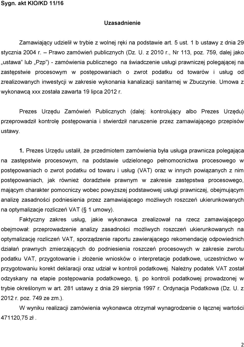 759, dalej jako ustawa lub Pzp ) - zamówienia publicznego na świadczenie usługi prawniczej polegającej na zastępstwie procesowym w postępowaniach o zwrot podatku od towarów i usług od zrealizowanych