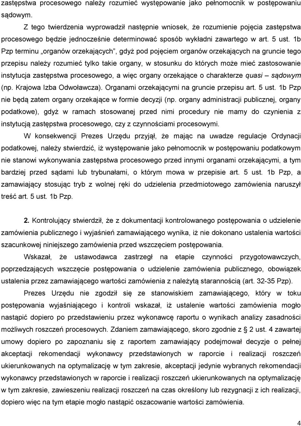 1b Pzp terminu organów orzekających, gdyż pod pojęciem organów orzekających na gruncie tego przepisu należy rozumieć tylko takie organy, w stosunku do których może mieć zastosowanie instytucja