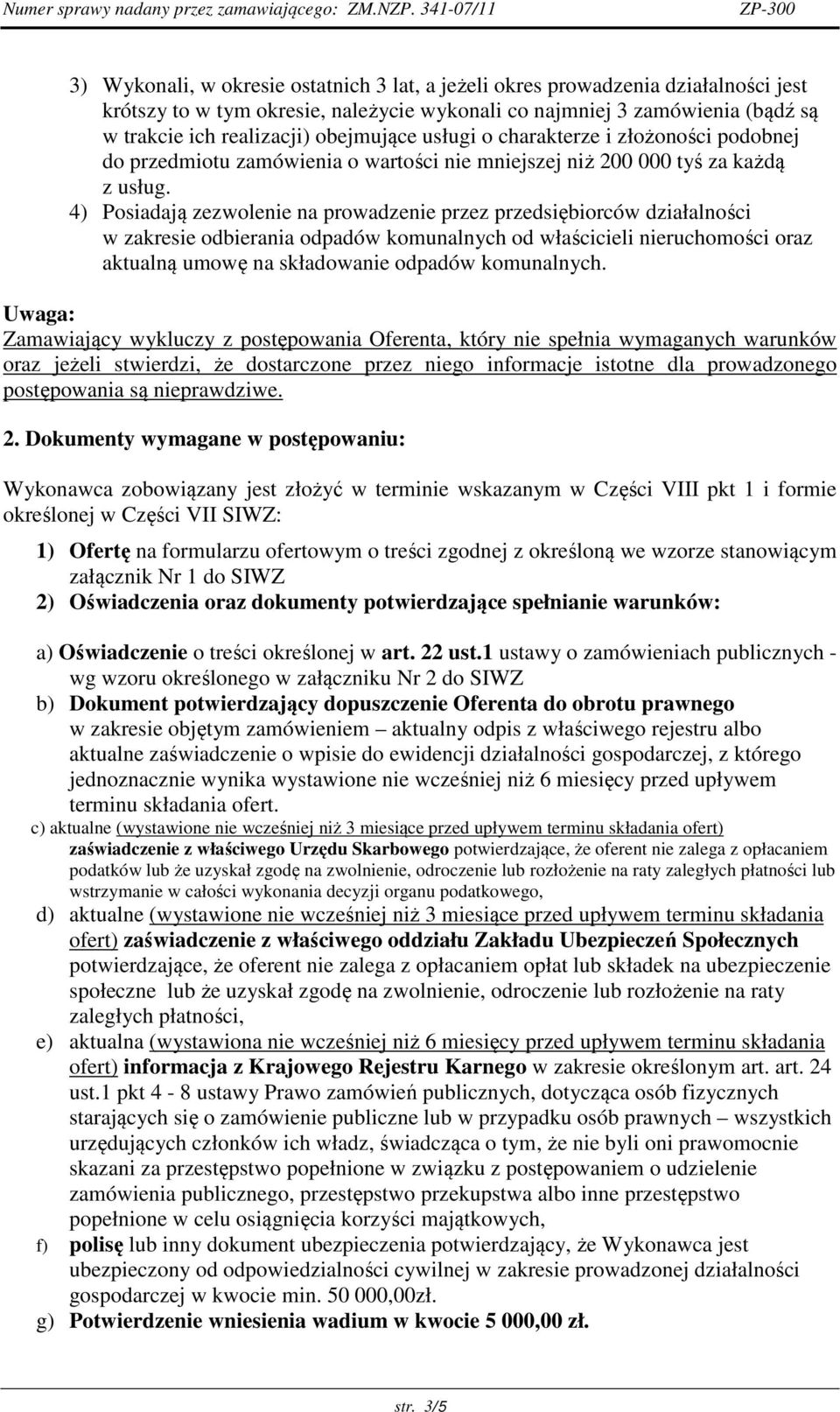 4) Posiadają zezwolenie na prowadzenie przez przedsiębiorców działalności w zakresie odbierania odpadów komunalnych od właścicieli nieruchomości oraz aktualną umowę na składowanie odpadów komunalnych.