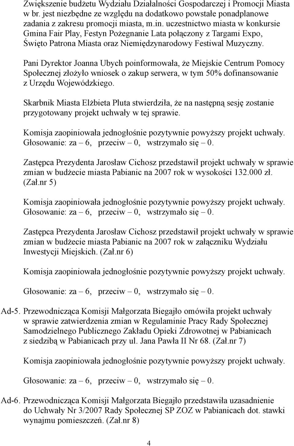 Pani Dyrektor Joanna Ubych poinformowała, że Miejskie Centrum Pomocy Społecznej złożyło wniosek o zakup serwera, w tym 50% dofinansowanie z Urzędu Wojewódzkiego.