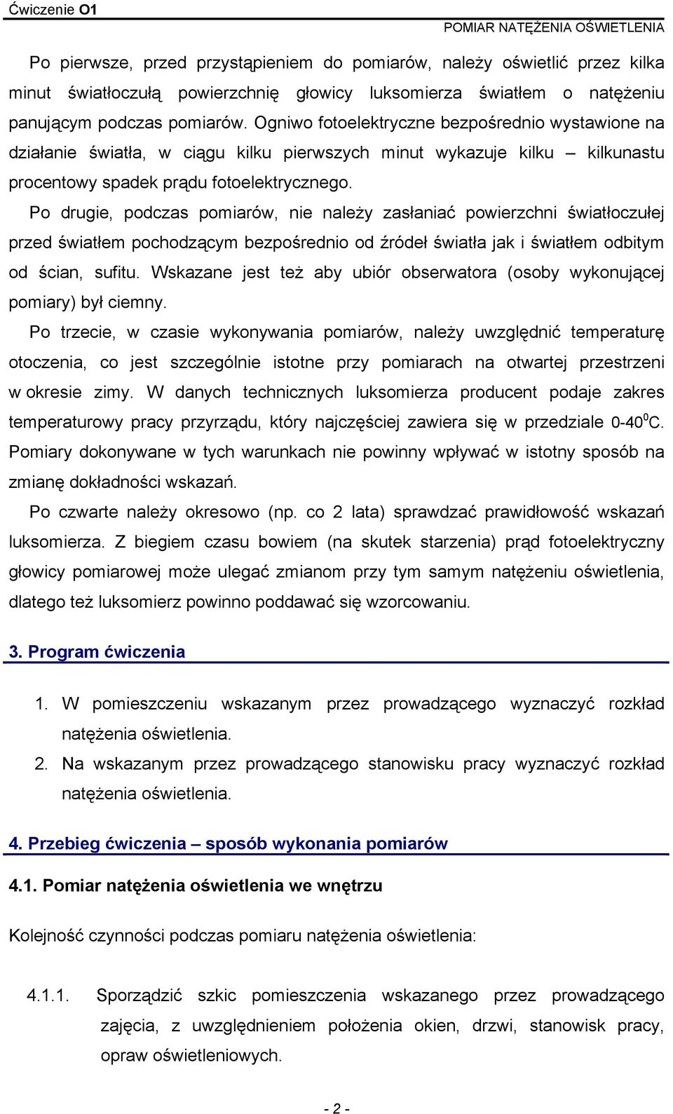 Po drugie, podczas pomiarów, nie należy zasłaniać powierzchni światłoczułej przed światłem pochodzącym bezpośrednio od źródeł światła jak i światłem odbitym od ścian, sufitu.