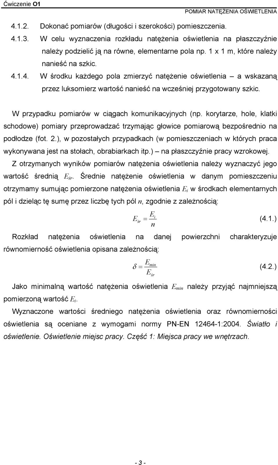 W przypadku pomiarów w ciągach komunikacyjnych (np. korytarze, hole, klatki schodowe) pomiary przeprowadzać trzymając głowice pomiarową bezpośrednio na podłodze (fot. 2.