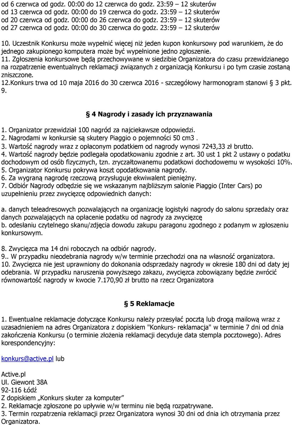 Uczestnik Konkursu może wypełnić więcej niż jeden kupon konkursowy pod warunkiem, że do jednego zakupionego komputera może być wypełnione jedno zgłoszenie. 11.
