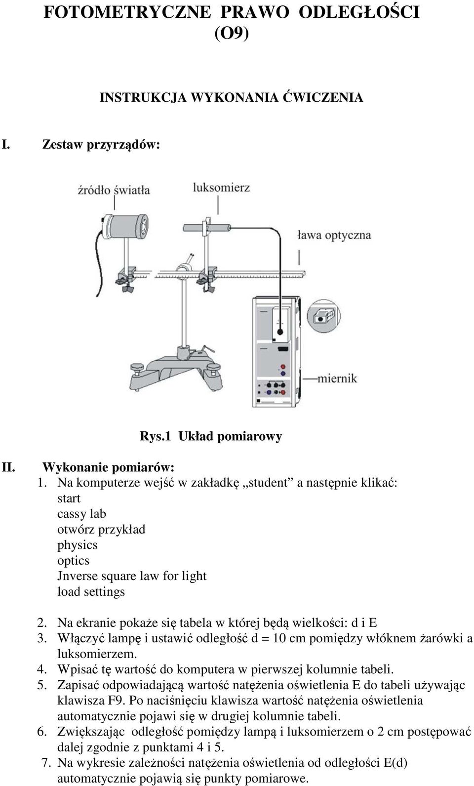Na ekranie pokaże się tabela w której będą wielkości: d i E 3. Włączyć lampę i ustawić odległość d = 10 cm pomiędzy włóknem żarówki a luksomierzem. 4.
