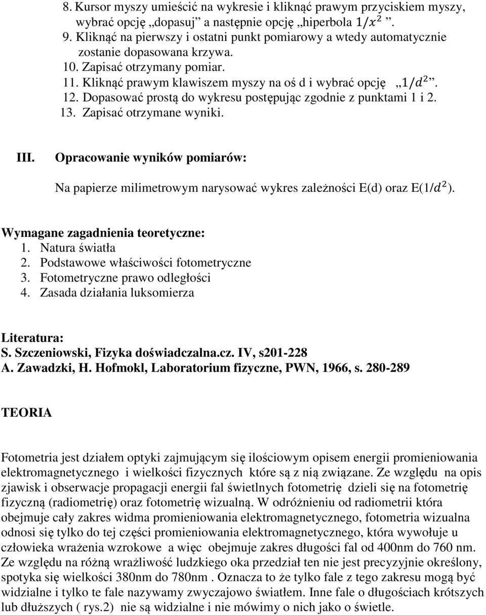 Dopasować prostą do wykresu postępując zgodnie z punktami 1 i 2. 13. Zapisać otrzymane wyniki. III. Opracowanie wyników pomiarów: Na papierze milimetrowym narysować wykres zależności E(d) oraz E(1/ ).