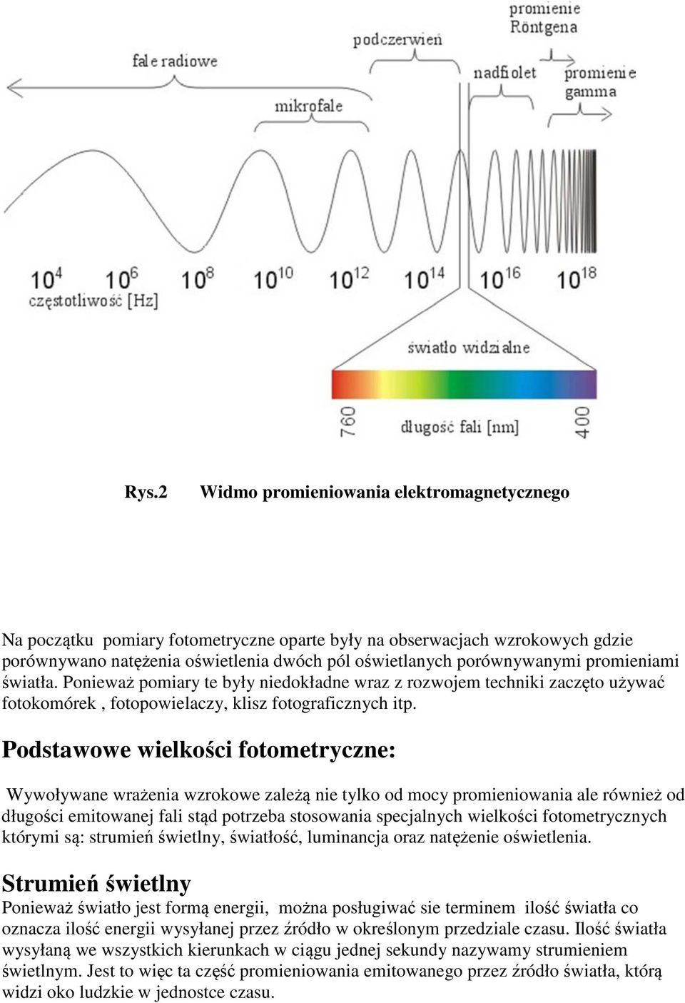 Podstawowe wielkości fotometryczne: Wywoływane wrażenia wzrokowe zależą nie tylko od mocy promieniowania ale również od długości emitowanej fali stąd potrzeba stosowania specjalnych wielkości