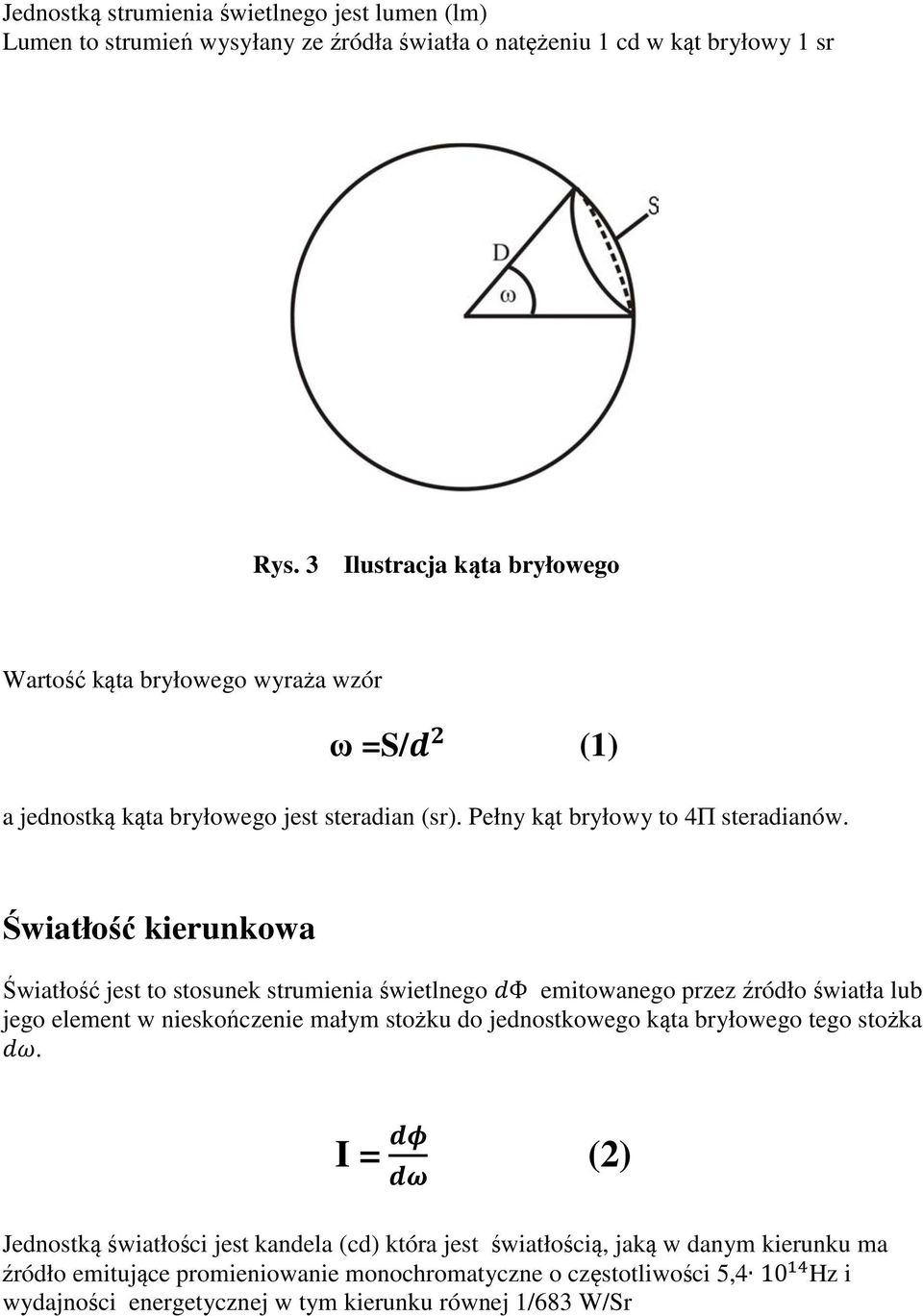 Światłość kierunkowa Światłość jest to stosunek strumienia świetlnego Φ emitowanego przez źródło światła lub jego element w nieskończenie małym stożku do jednostkowego kąta