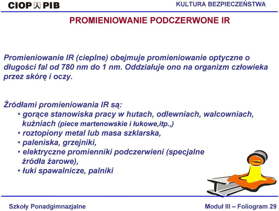 Źródłami promieniowania IR są: gorące stanowiska pracy w hutach, odlewniach, walcowniach, kuźniach (piece martenowskie i