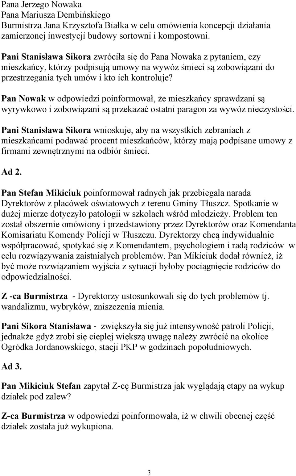 Pan Nowak w odpowiedzi poinformował, że mieszkańcy sprawdzani są wyrywkowo i zobowiązani są przekazać ostatni paragon za wywóz nieczystości.