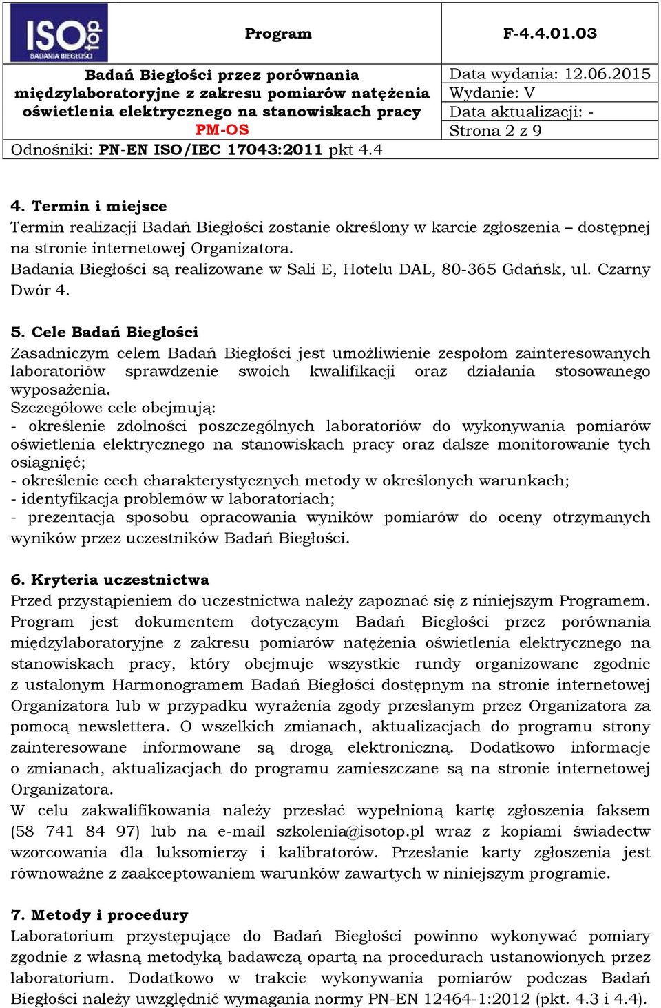 Cele Badań Biegłości Zasadniczym celem Badań Biegłości jest umożliwienie zespołom zainteresowanych laboratoriów sprawdzenie swoich kwalifikacji oraz działania stosowanego wyposażenia.