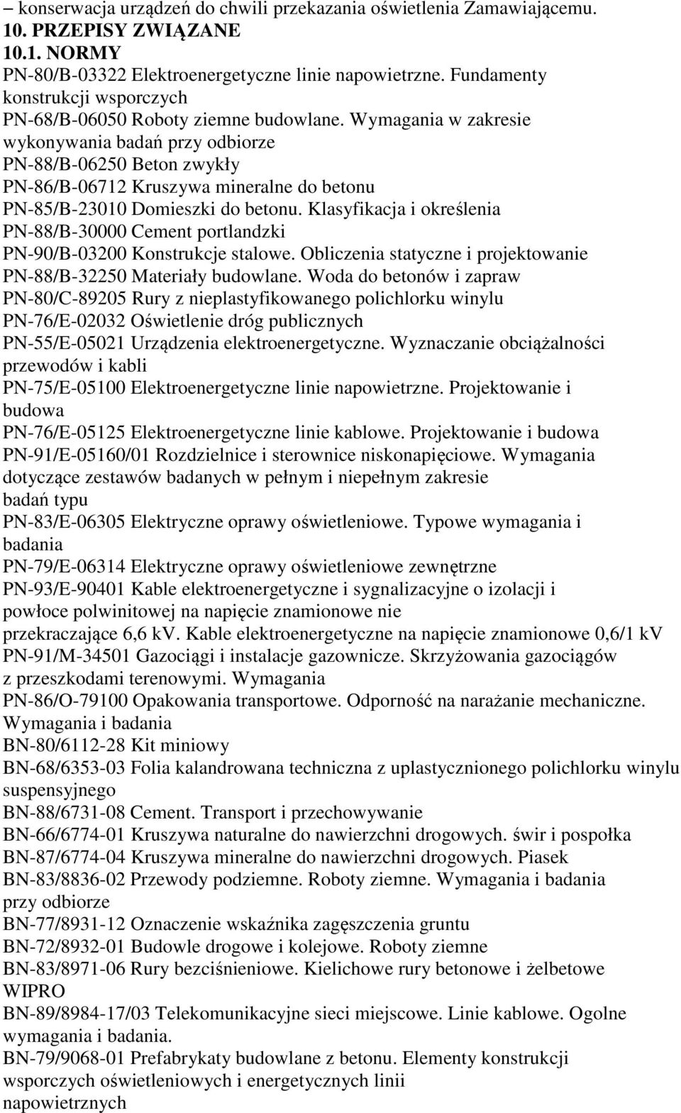 Wymagania w zakresie wykonywania badań przy odbiorze PN-88/B-06250 Beton zwykły PN-86/B-06712 Kruszywa mineralne do betonu PN-85/B-23010 Domieszki do betonu.