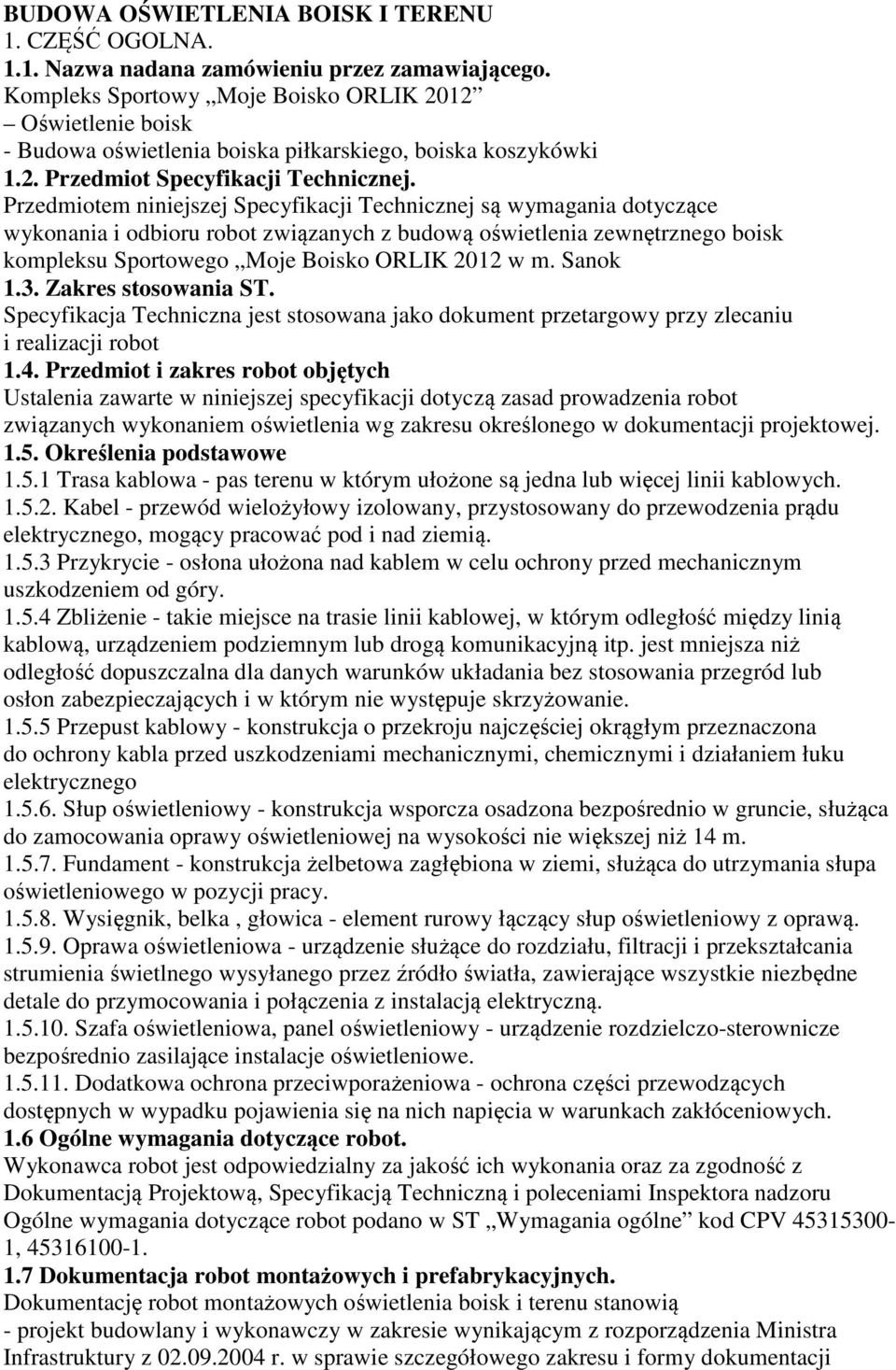Przedmiotem niniejszej Specyfikacji Technicznej są wymagania dotyczące wykonania i odbioru robot związanych z budową oświetlenia zewnętrznego boisk kompleksu Sportowego Moje Boisko ORLIK 2012 w m.