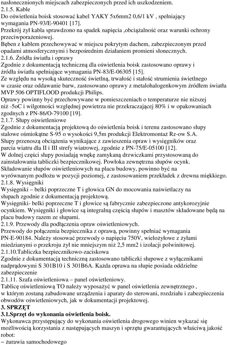 Bęben z kablem przechowywać w miejscu pokrytym dachem, zabezpieczonym przed opadami atmosferycznymi i bezpośrednim działaniem promieni słonecznych. 2.1.6.