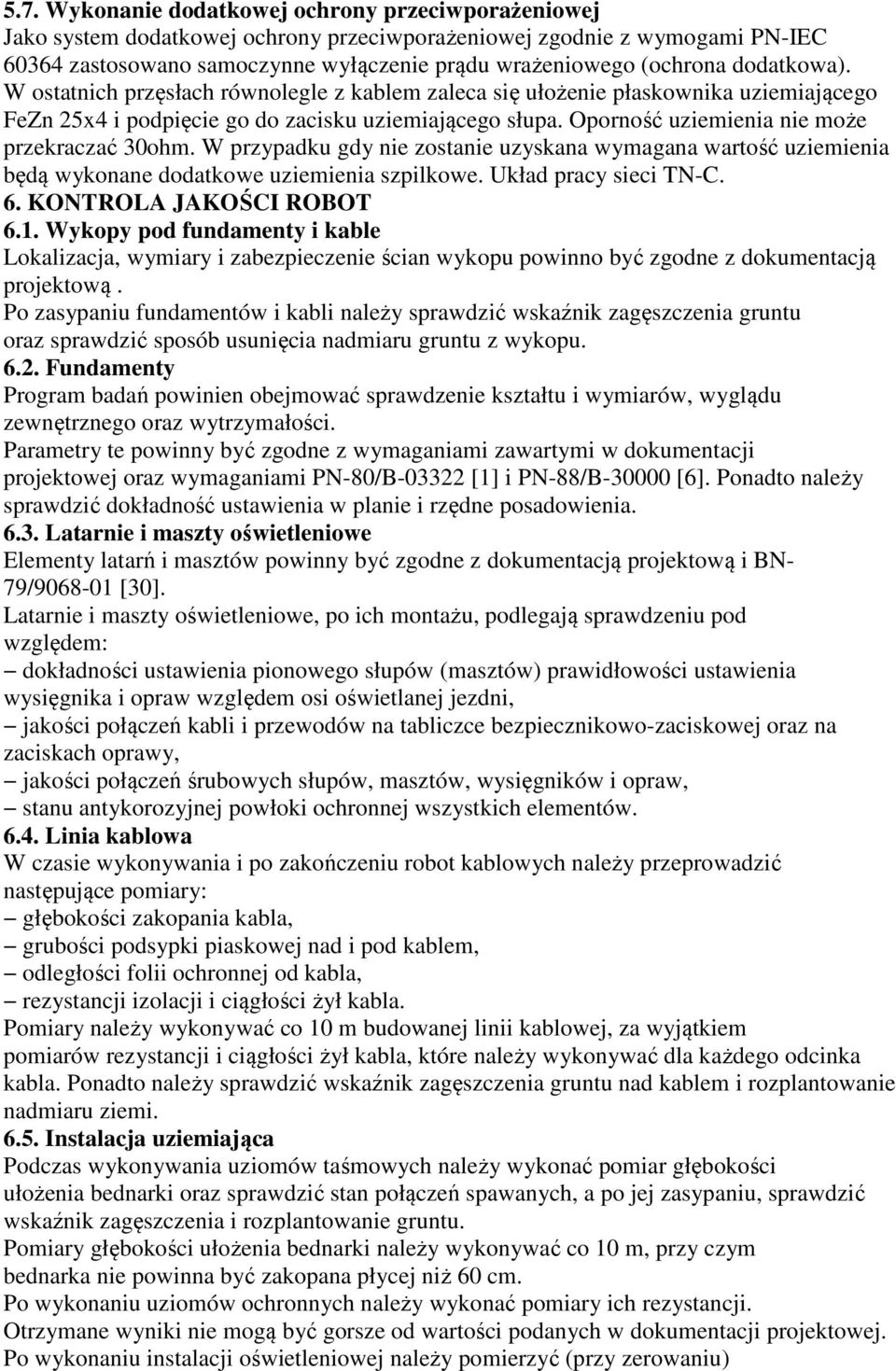 Oporność uziemienia nie może przekraczać 30ohm. W przypadku gdy nie zostanie uzyskana wymagana wartość uziemienia będą wykonane dodatkowe uziemienia szpilkowe. Układ pracy sieci TN-C. 6.