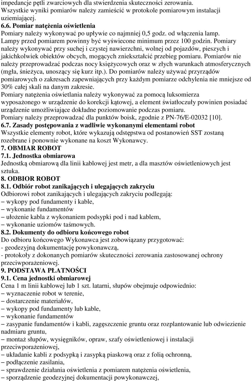 Pomiary należy wykonywać przy suchej i czystej nawierzchni, wolnej od pojazdów, pieszych i jakichkolwiek obiektów obcych, mogących zniekształcić przebieg pomiaru.