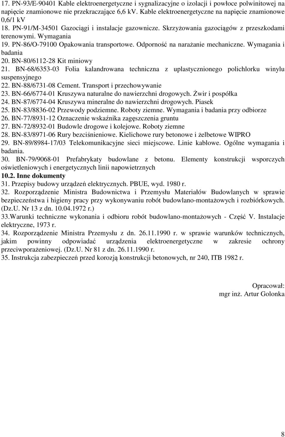 PN-86/O-79100 Opakowania transportowe. Odporność na narażanie mechaniczne. Wymagania i badania 20. BN-80/6112-28 Kit miniowy 21.