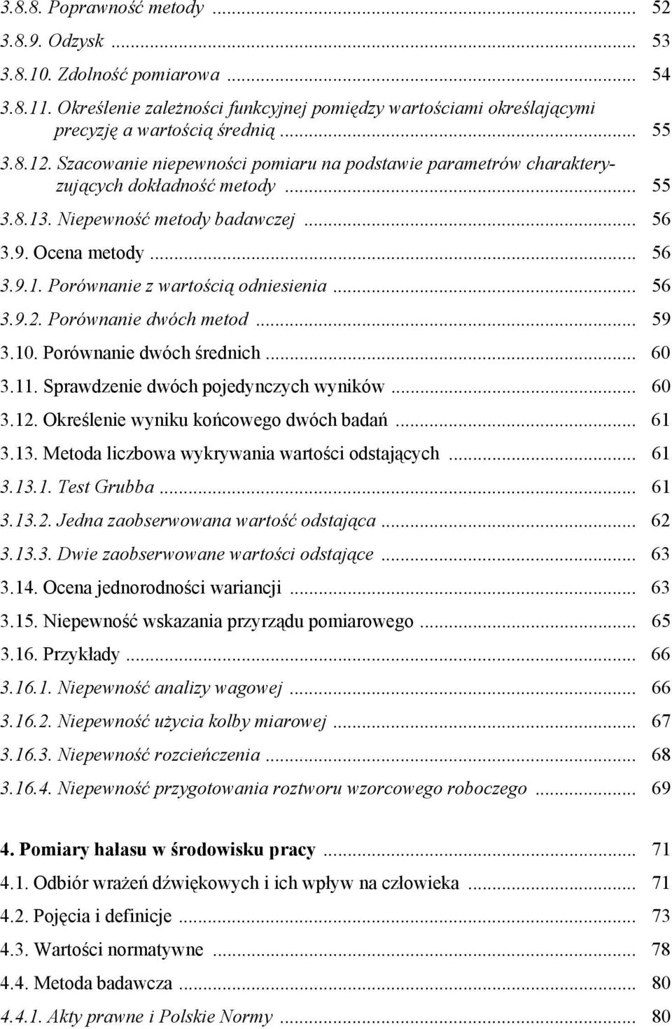 .. 56 3.9.2. Porównanie dwóch metod... 59 3.10. Porównanie dwóch średnich... 60 3.11. Sprawdzenie dwóch pojedynczych wyników... 60 3.12. Określenie wyniku końcowego dwóch badań... 61 3.13.