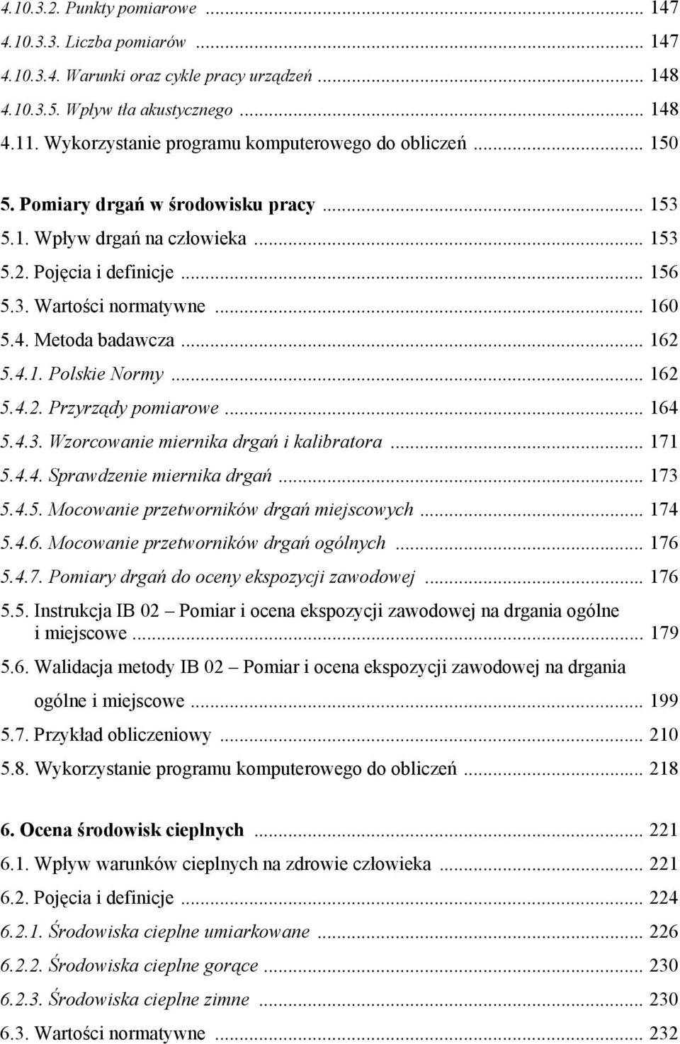 4. Metoda badawcza... 162 5.4.1. Polskie Normy... 162 5.4.2. Przyrządy pomiarowe... 164 5.4.3. Wzorcowanie miernika drgań i kalibratora... 171 5.4.4. Sprawdzenie miernika drgań... 173 5.4.5. Mocowanie przetworników drgań miejscowych.