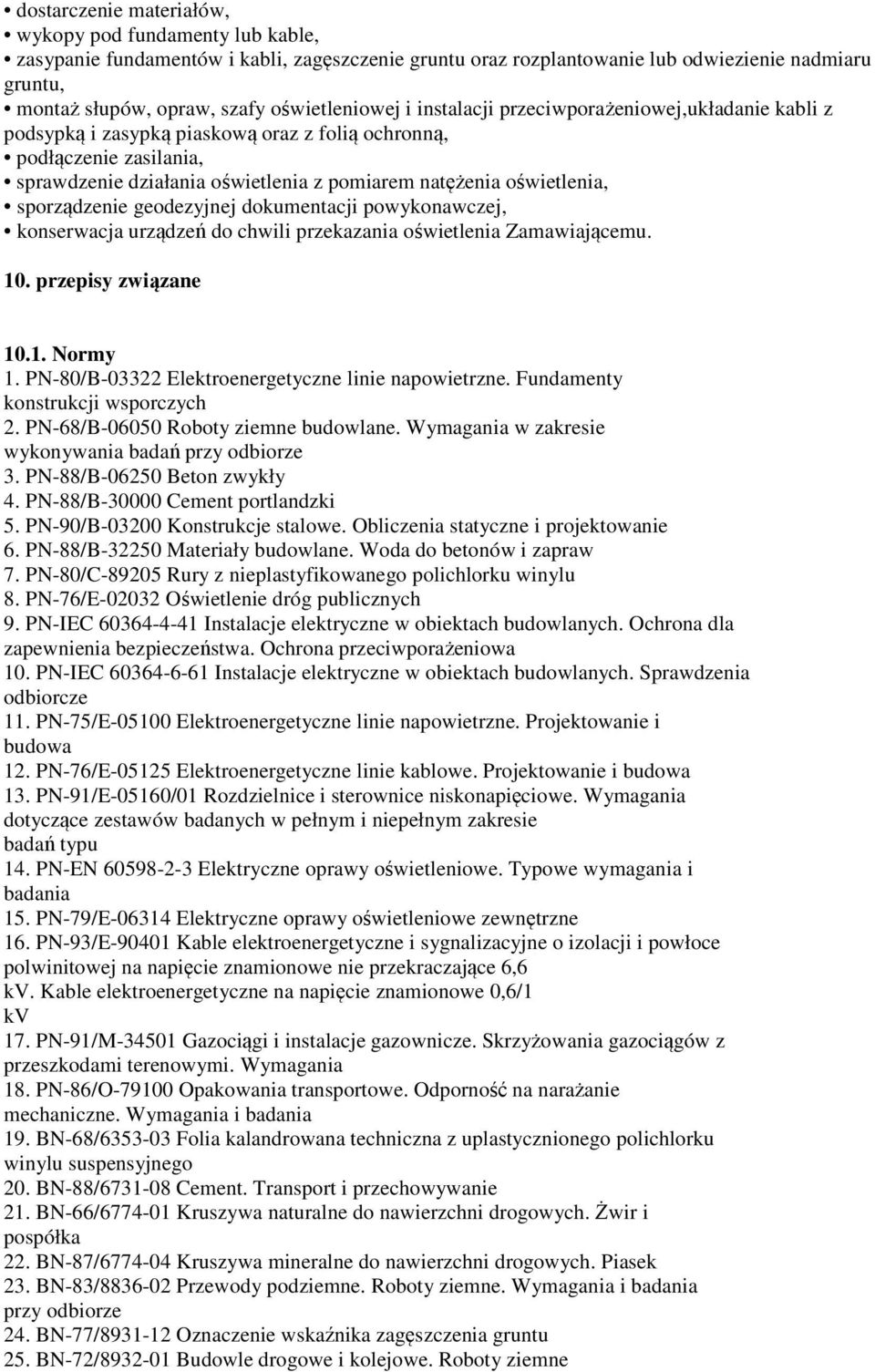 oświetlenia, sporządzenie geodezyjnej dokumentacji powykonawczej, konserwacja urządzeń do chwili przekazania oświetlenia Zamawiającemu. 10. przepisy związane 10.1. Normy 1.