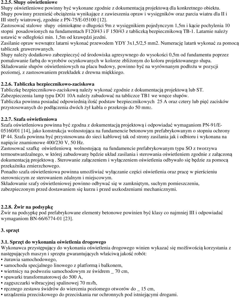 Zastosować stalowe słupy ośmiokątne o długości 9m z wysięgnikiem pojedynczym 1,5m i kącie pochylenia 10 stopni posadowionych na fundamentach F120/43 i F 150/43 z tabliczką bezpiecznikową TB-1.