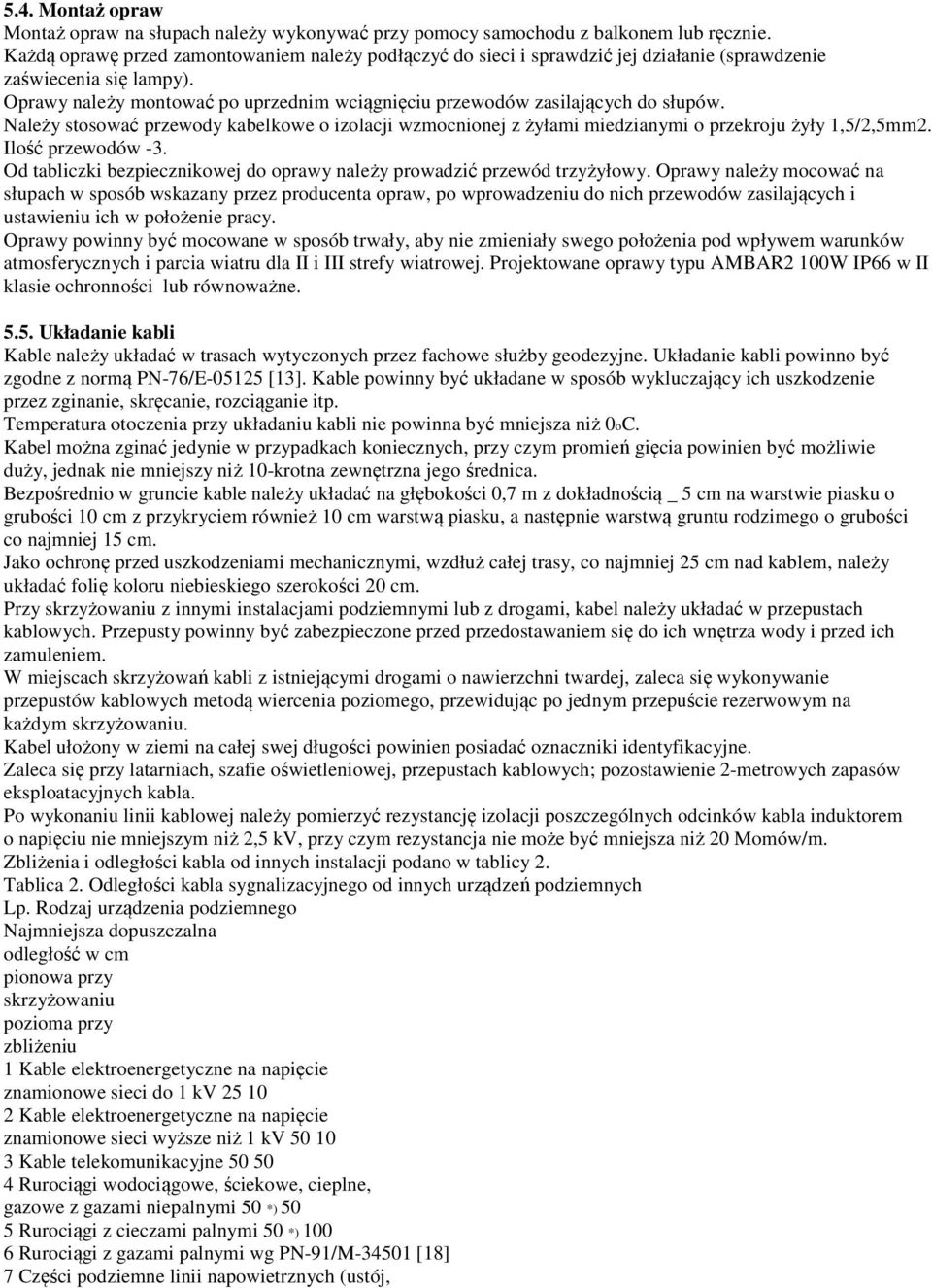 Oprawy należy montować po uprzednim wciągnięciu przewodów zasilających do słupów. Należy stosować przewody kabelkowe o izolacji wzmocnionej z żyłami miedzianymi o przekroju żyły 1,5/2,5mm2.