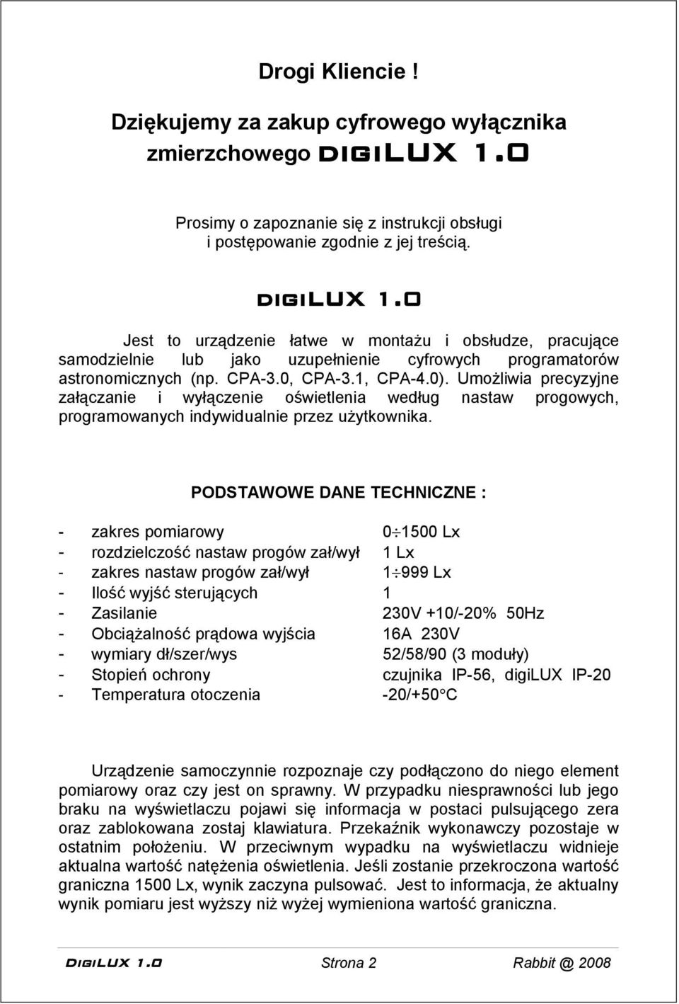 0 Jest to urządzenie łatwe w montażu i obsłudze, pracujące samodzielnie lub jako uzupełnienie cyfrowych programatorów astronomicznych (np. CPA-3.0, CPA-3.1, CPA-4.0).