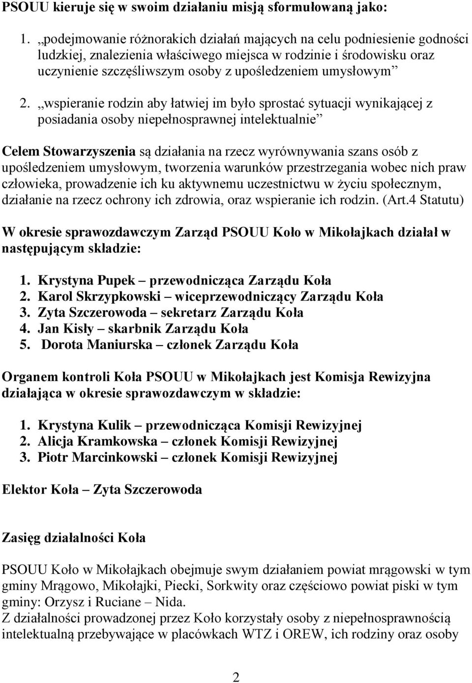 2. wspieranie rodzin aby łatwiej im było sprostać sytuacji wynikającej z posiadania osoby niepełnosprawnej intelektualnie Celem Stowarzyszenia są działania na rzecz wyrównywania szans osób z