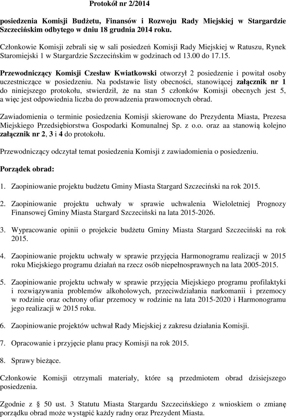 Przewodniczący Komisji Czesław Kwiatkowski otworzył 2 posiedzenie i powitał osoby uczestniczące w posiedzeniu.