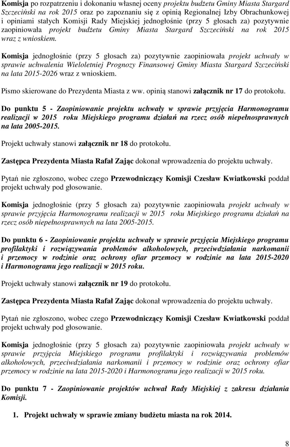 Komisja jednogłośnie (przy 5 głosach za) pozytywnie zaopiniowała projekt uchwały w sprawie uchwalenia Wieloletniej Prognozy Finansowej Gminy Miasta Stargard Szczeciński na lata 2015-2026 wraz z