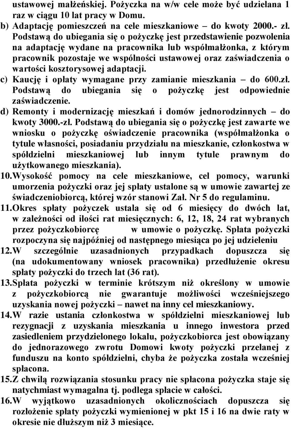 wartości kosztorysowej adaptacji. c) Kaucję i opłaty wymagane przy zamianie mieszkania do 600.zł. Podstawą do ubiegania się o pożyczkę jest odpowiednie zaświadczenie.