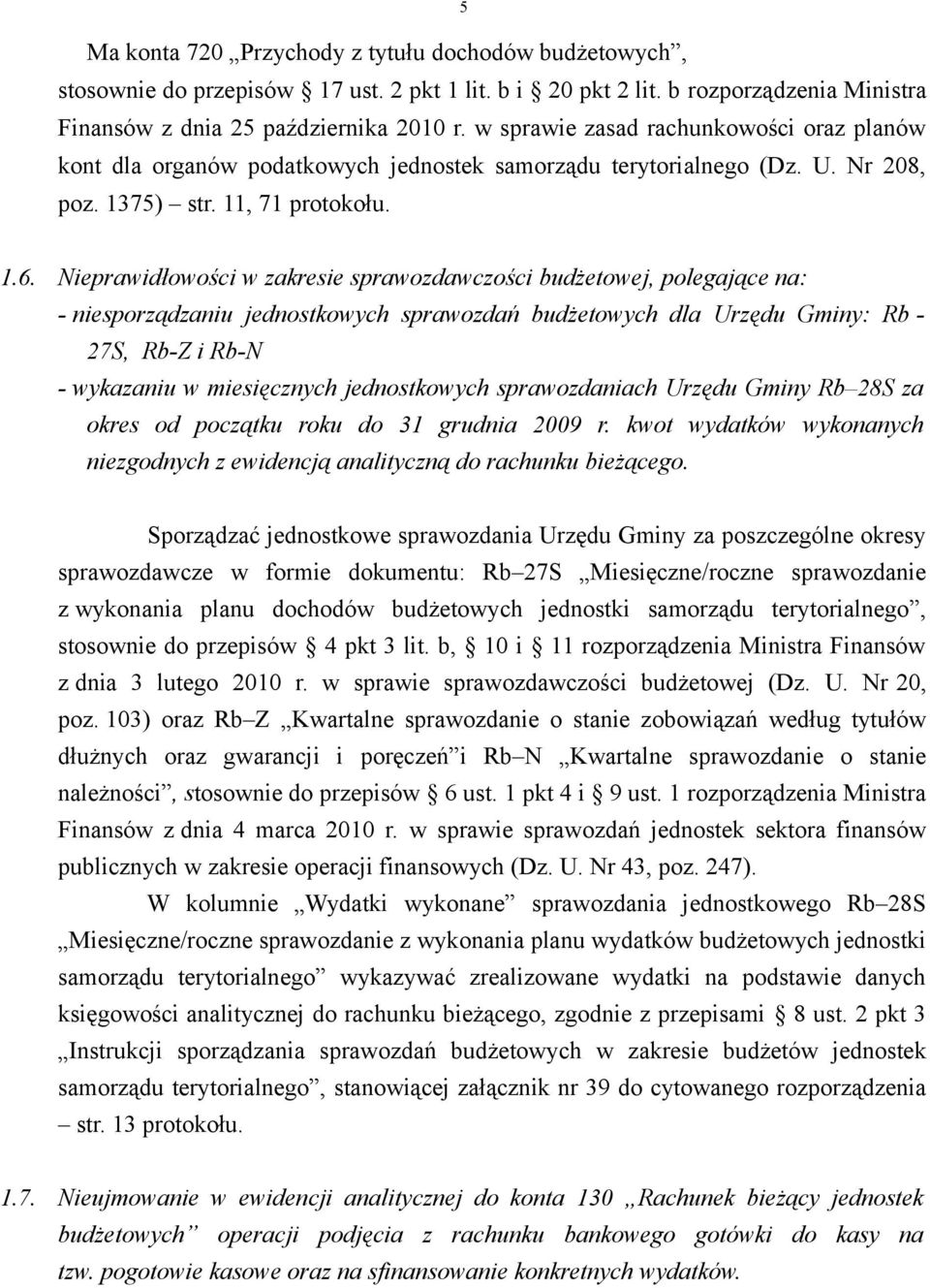 Nieprawidłowości w zakresie sprawozdawczości budżetowej, polegające na: - niesporządzaniu jednostkowych sprawozdań budżetowych dla Urzędu Gminy: Rb - 27S, Rb-Z i Rb-N - wykazaniu w miesięcznych