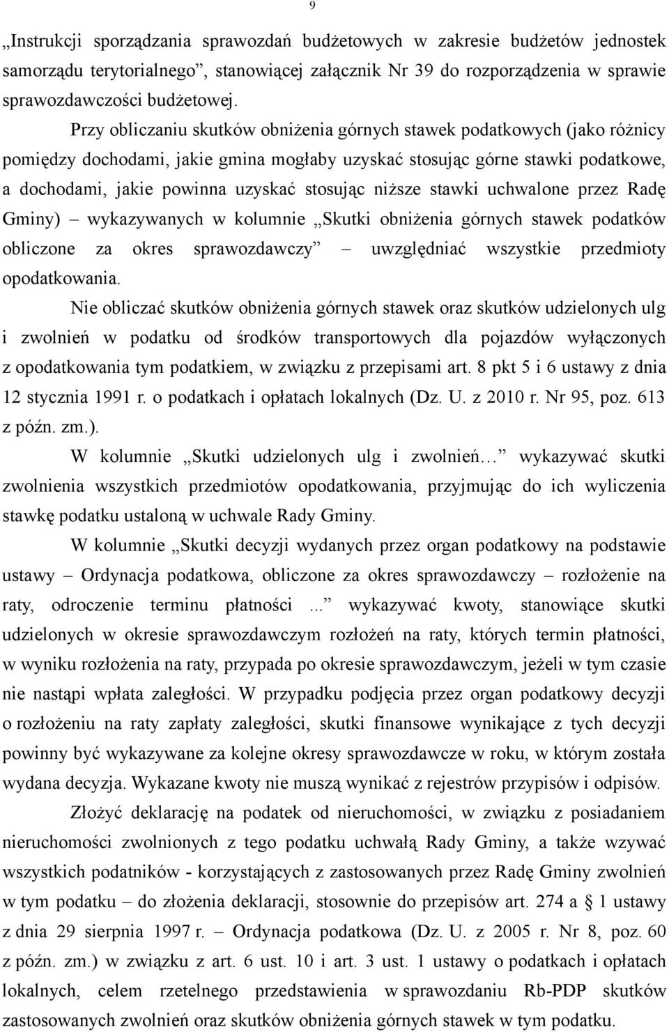 niższe stawki uchwalone przez Radę Gminy) wykazywanych w kolumnie Skutki obniżenia górnych stawek podatków obliczone za okres sprawozdawczy uwzględniać wszystkie przedmioty opodatkowania.