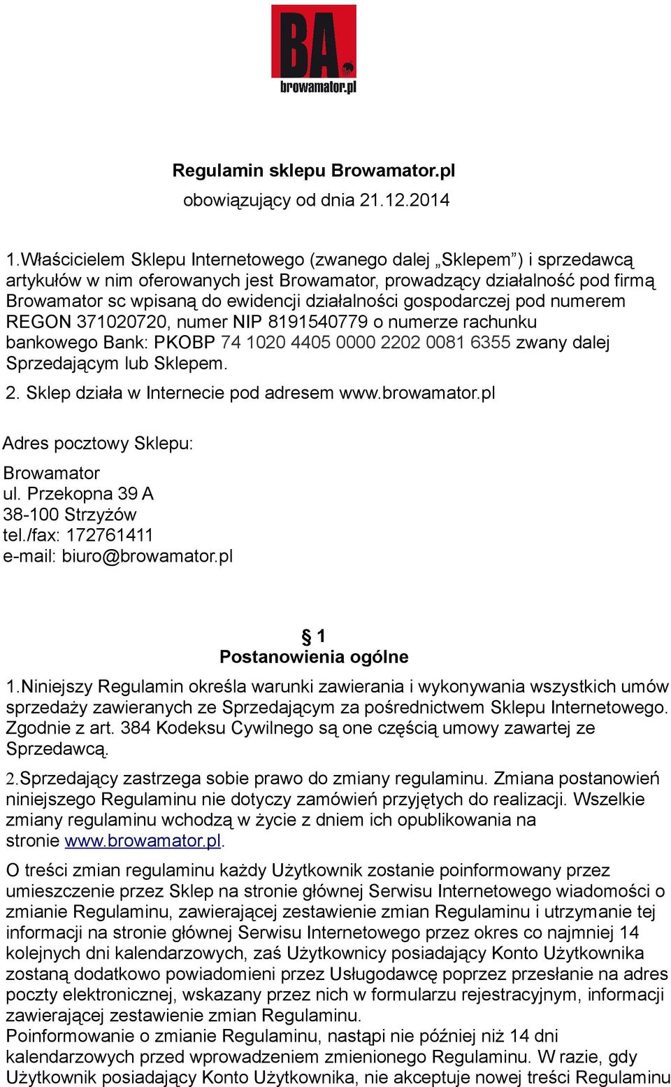 gospodarczej pod numerem REGON 371020720, numer NIP 8191540779 o numerze rachunku bankowego Bank: PKOBP 74 1020 4405 0000 2202 0081 6355 zwany dalej Sprzedającym lub Sklepem. 2. Sklep działa w Internecie pod adresem www.