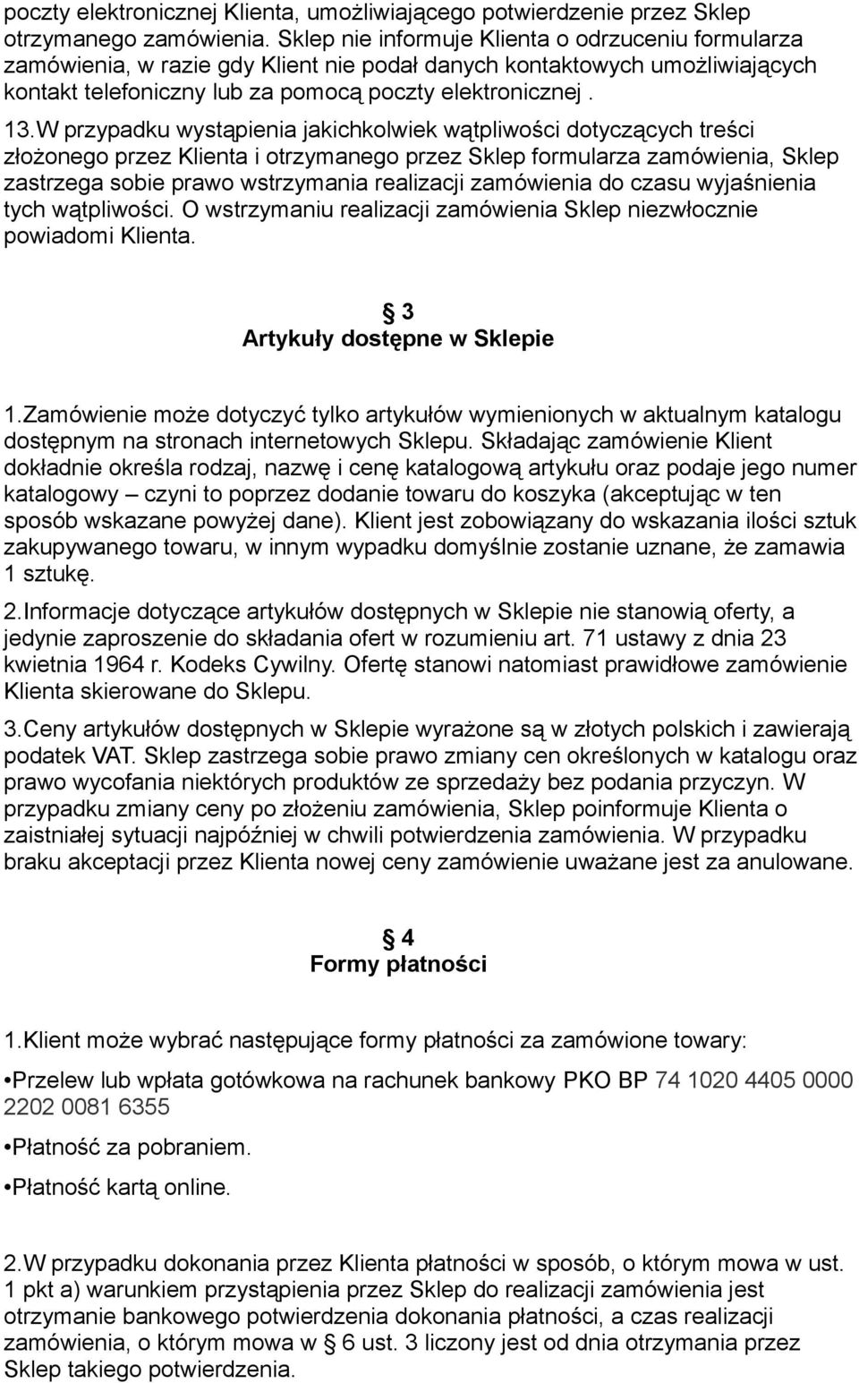 W przypadku wystąpienia jakichkolwiek wątpliwości dotyczących treści złożonego przez Klienta i otrzymanego przez Sklep formularza zamówienia, Sklep zastrzega sobie prawo wstrzymania realizacji