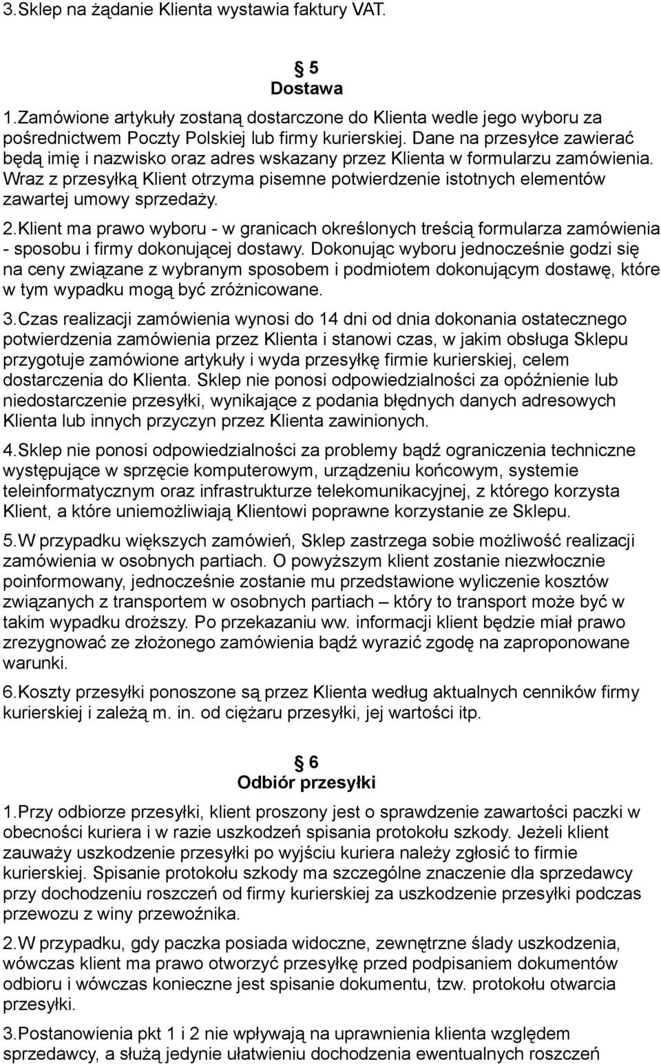 Wraz z przesyłką Klient otrzyma pisemne potwierdzenie istotnych elementów zawartej umowy sprzedaży. 2.
