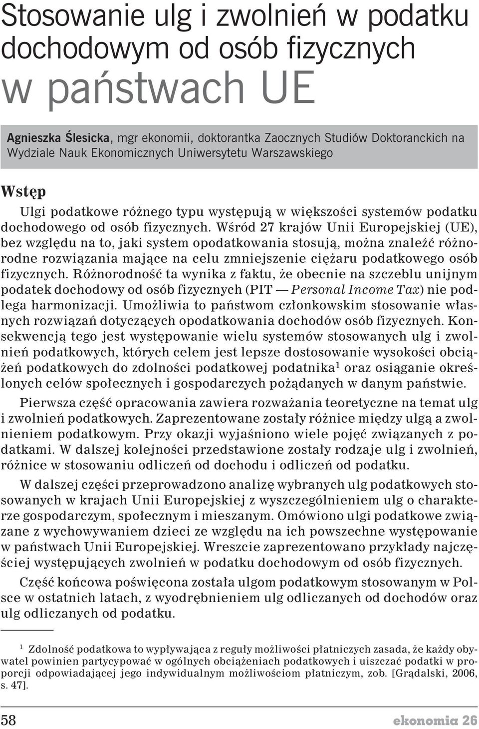 Wœród 27 krajów Unii Europejskiej (UE), bez wzglêdu na to, jaki system opodatkowania stosuj¹, mo na znaleÿæ ró norodne rozwi¹zania maj¹ce na celu zmniejszenie ciê aru podatkowego osób fizycznych.