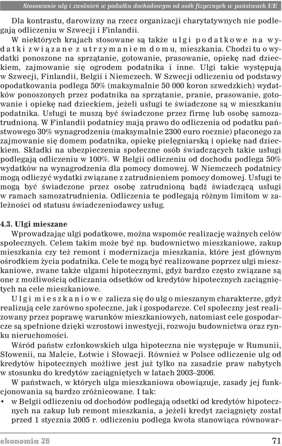 chodzituowydatki ponoszone na sprz¹tanie, gotowanie, prasowanie, opiekê nad dzieckiem, zajmowanie siê ogrodem podatnika i inne. Ulgi takie wystêpuj¹ w Szwecji, Finlandii, Belgii i Niemczech.