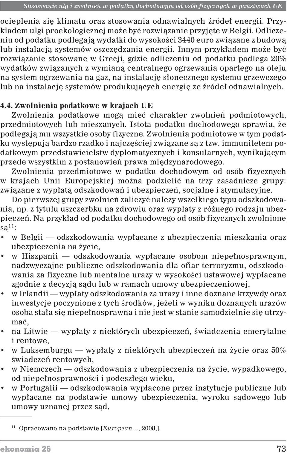 Innym przyk³adem mo e byæ rozwi¹zanie stosowane w Grecji, gdzie odliczeniu od podatku podlega 20% wydatków zwi¹zanych z wymian¹ centralnego ogrzewania opartego na oleju na system ogrzewania na gaz,