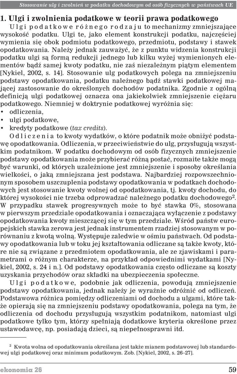 Ulgi te, jako element konstrukcji podatku, najczêœciej wymienia siê obok podmiotu podatkowego, przedmiotu, podstawy i stawek opodatkowania.