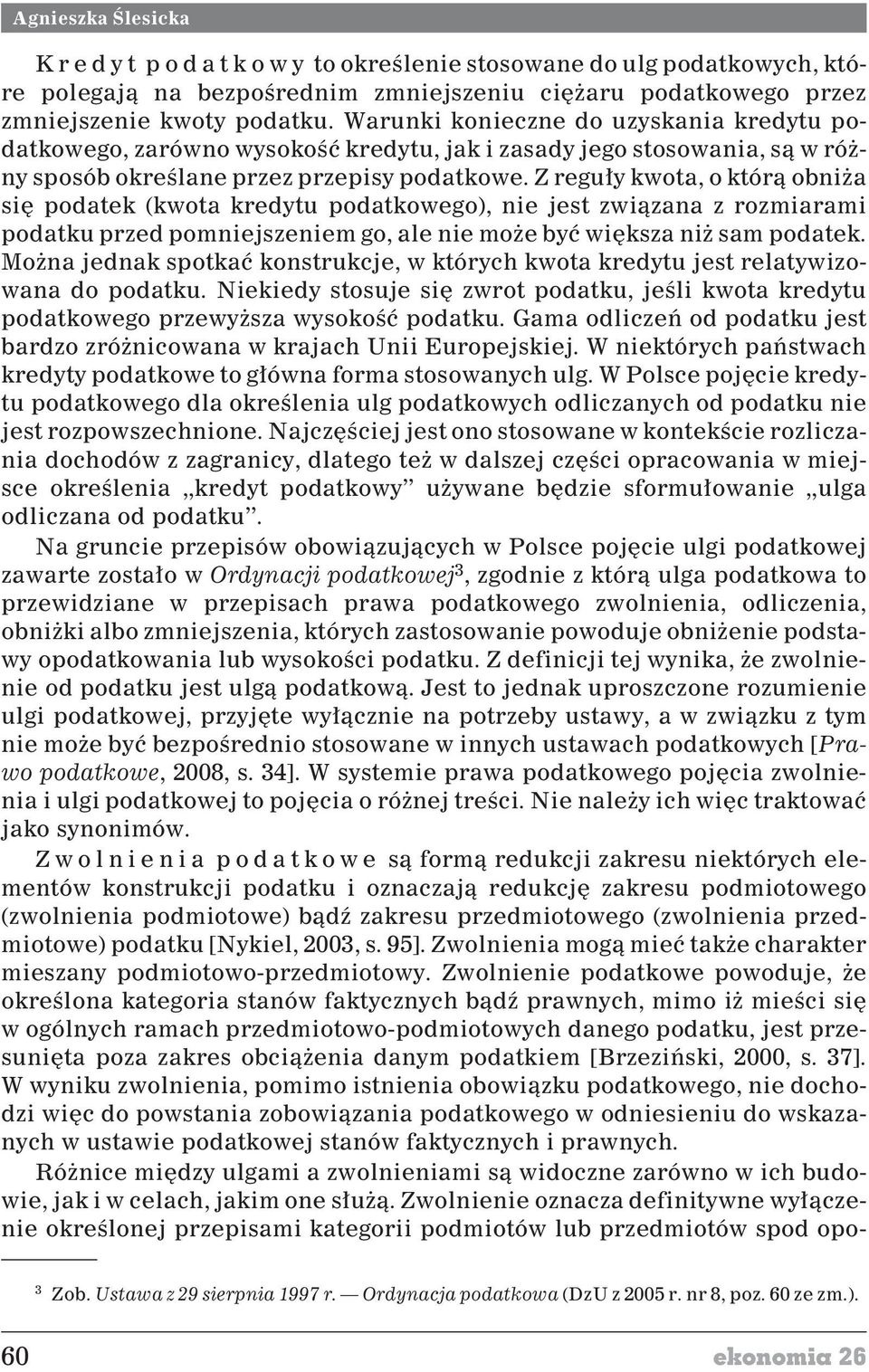 Z regu³y kwota, o któr¹ obni a siê podatek (kwota kredytu podatkowego), nie jest zwi¹zana z rozmiarami podatku przed pomniejszeniem go, ale nie mo e byæ wiêksza ni sam podatek.