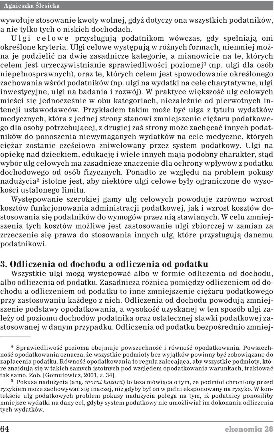 Ulgi celowe wystêpuj¹ w ró nych formach, niemniej mo - na je podzieliæ na dwie zasadnicze kategorie, a mianowicie na te, których celem jest urzeczywistnianie sprawiedliwoœci poziomej 4 (np.